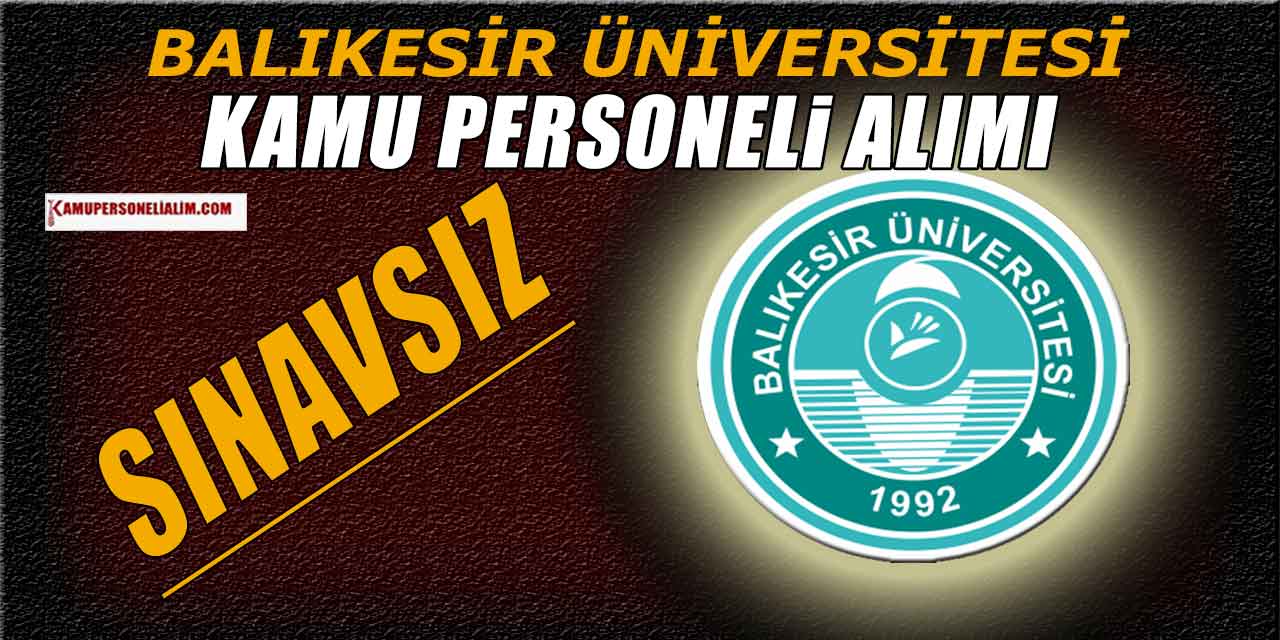 Balıkesir Üniversitesi Sınavsız Kamu Personeli Alım İlanı Yayınladı