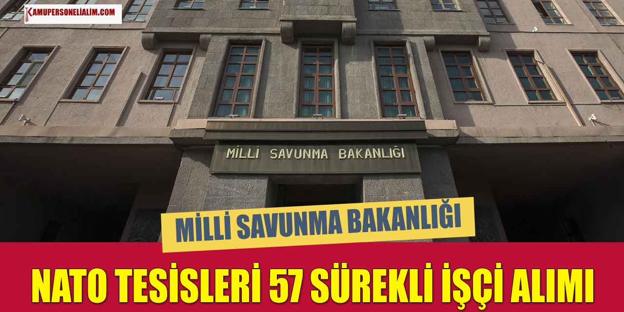 MSB İkmal ve NATO Tesisleri 57 Sürekli İşçi Alımı İlanları İŞKUR’da