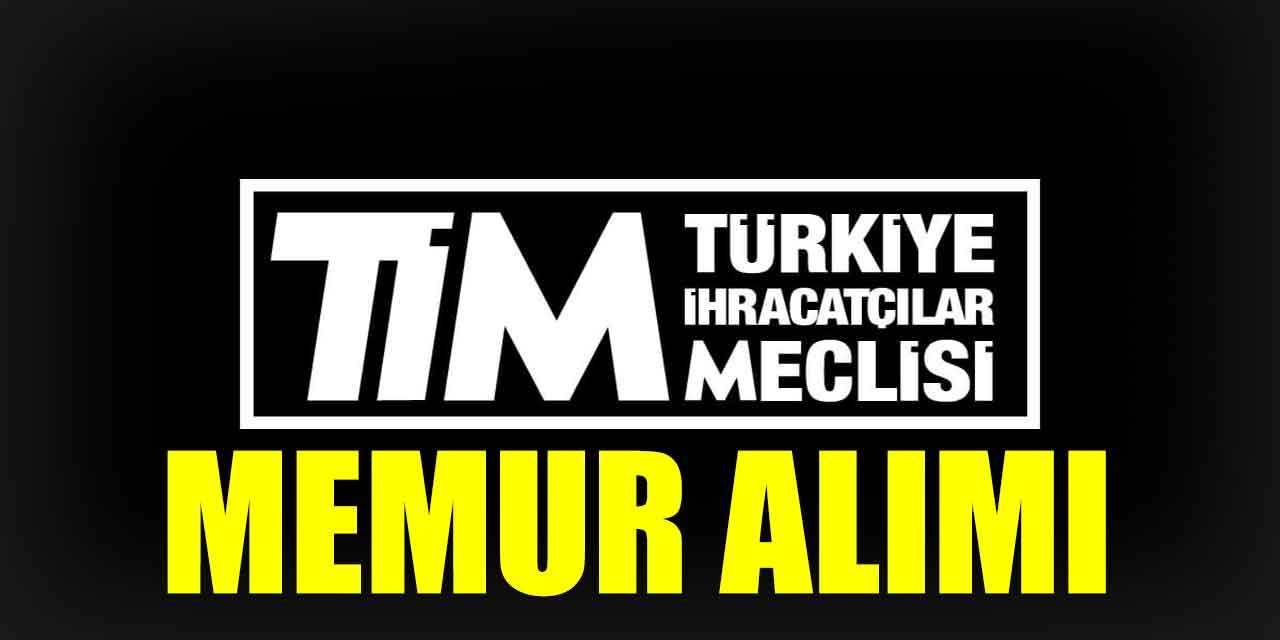 Türkiye İhracatçılar Meclisi (TİM) 6 memur ve İdari Personel Alımı Kılavuzu