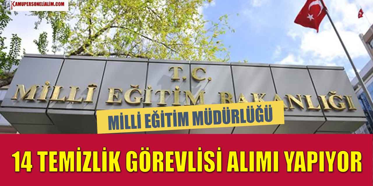 Milli Eğitim Müdürlüğü İŞKUR’dan 14 Temizlik Görevlisi Alımı Yapıyor