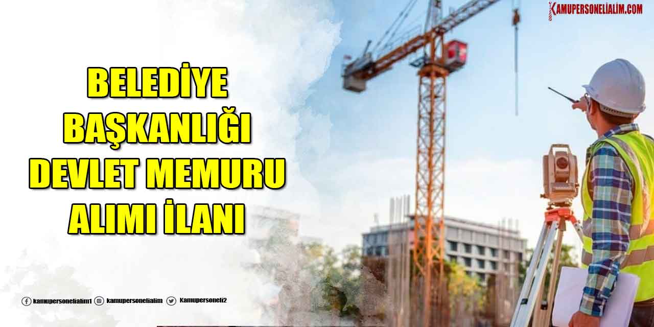 Belediye Başkanlığı Kadrolu 18 Bin TL Maaşla Devlet Memuru Alımı