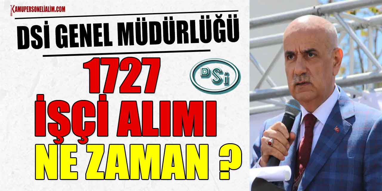 DSİ Genel Müdürlüğü 1727 Sürekli İşçi Alımı Ne Zaman?