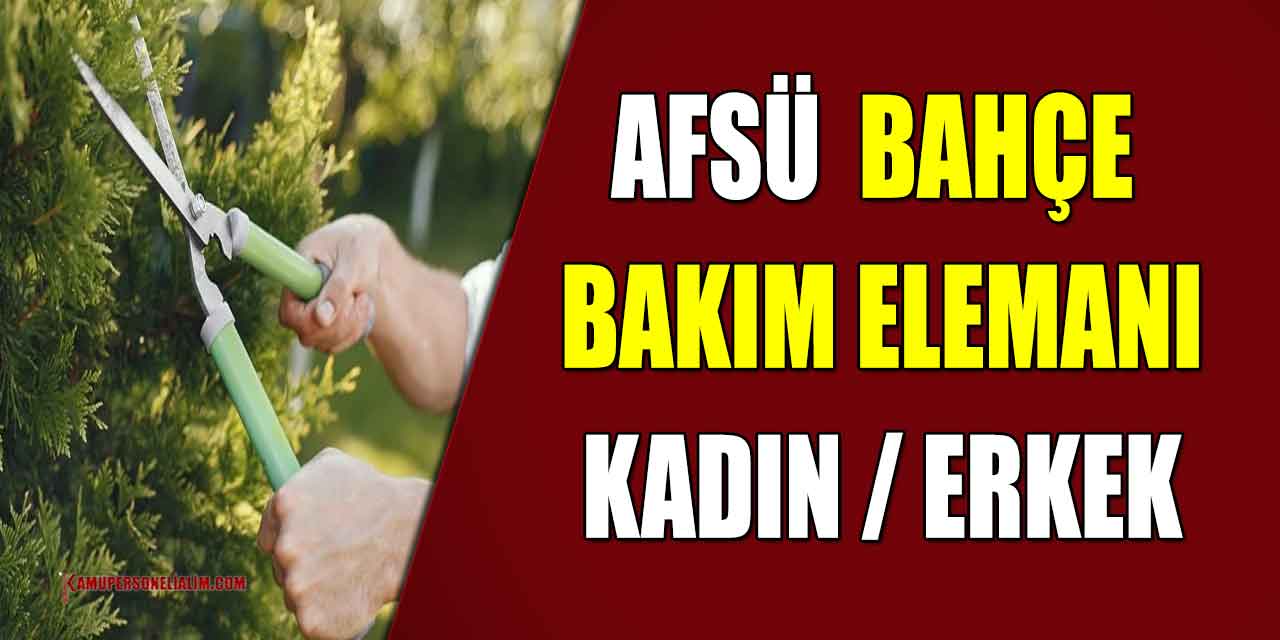 AFSÜ Bahçe Bakım Elemanı Kadrosuna Kadın/Erkek Personel Alımı