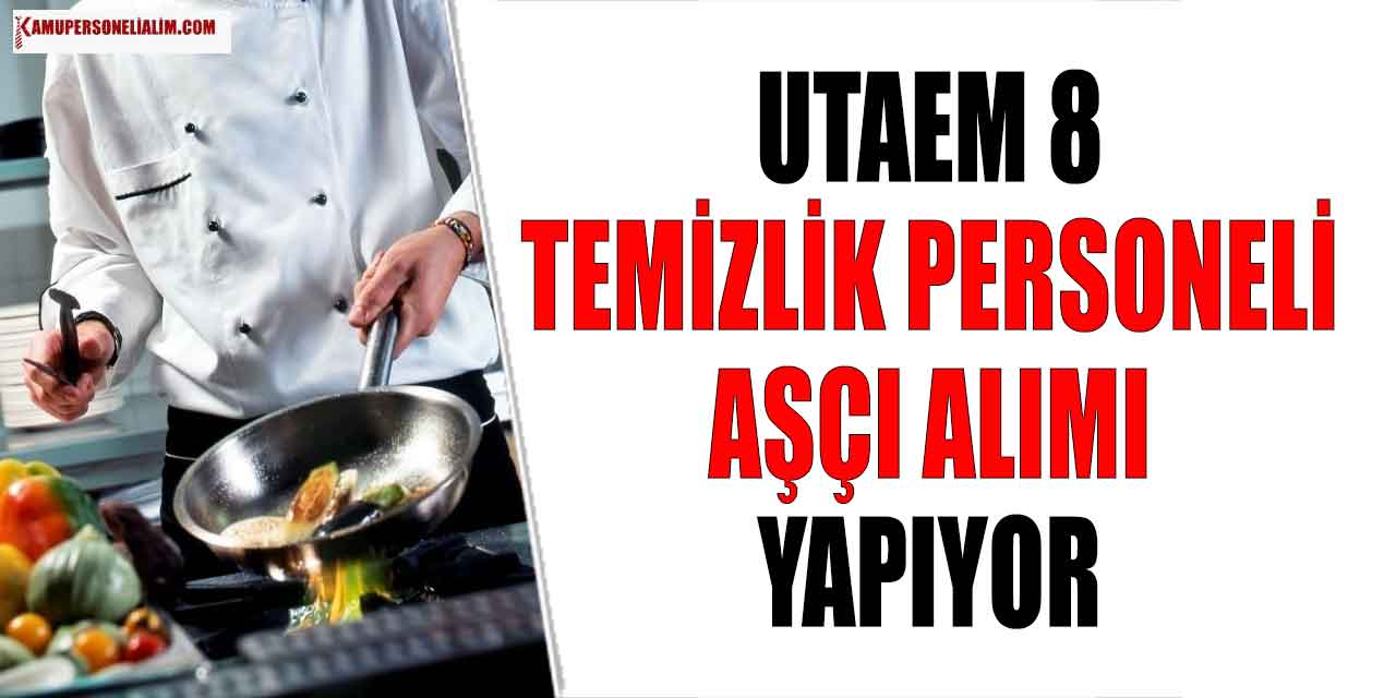 İŞKUR İlanı! UTAEM 8 Temizlik Personeli ve Aşçı Alımı Yapıyor