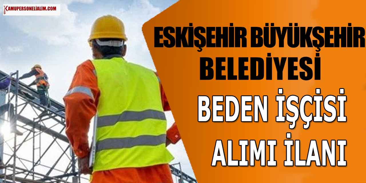 Eskişehir Büyükşehir Belediyesi İŞKUR’dan Üst Yaşsız Beden İşçisi Alımı Yapıyor