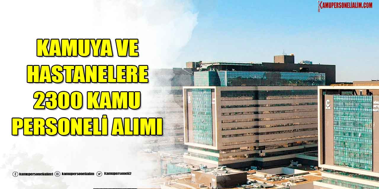 Kamuya ve Hastanelere 2300 Kamu Personel Alımı!2023