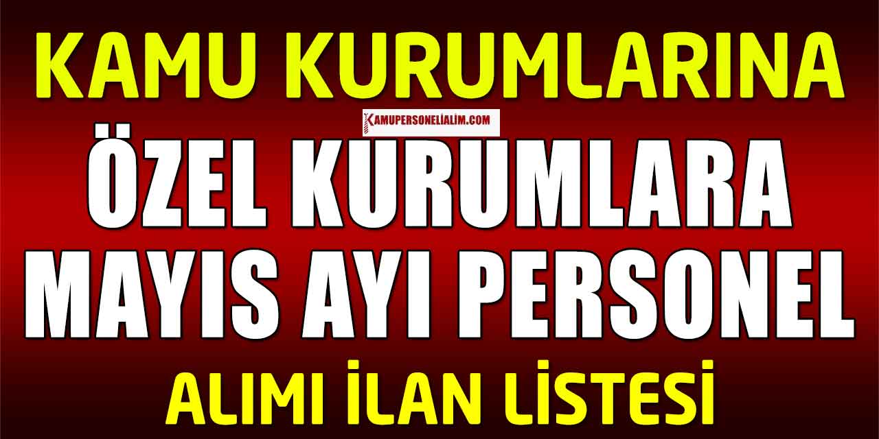 Kamu Kurumları ve Özel Kurumlar 2023 Mayıs Ayı Açık Personel Alımı Kadroları