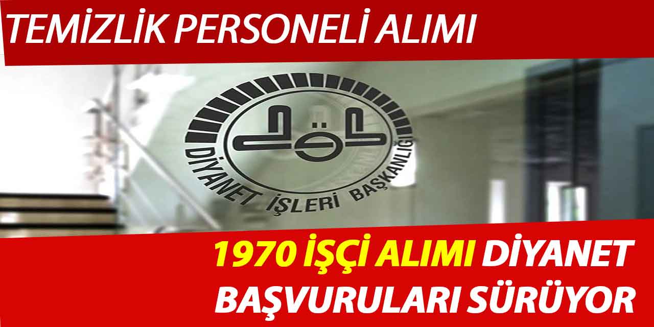 1970 Kamu İşçi Alımı (Temizlik Personel Alımı) Diyanet Başvuruları Sürüyor