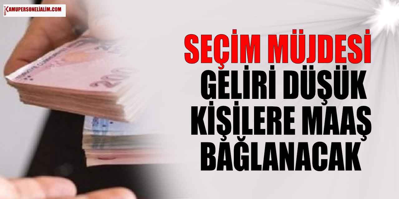 Seçim Müjdesi: Geliri Düşük Vatandaşa Maaş Verilecek