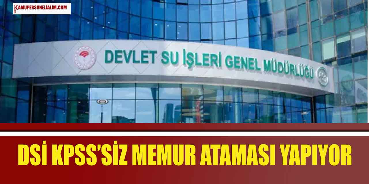DSİ KPSS’siz 3 Düz Memur Ataması Yapıyor