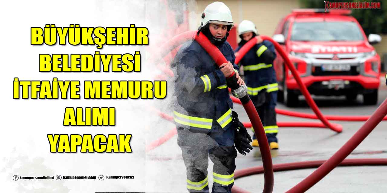 Ehliyeti Olanlar Müjde! Dolgun Maaşla İtfaiye Memuru Alımı Yapılacak