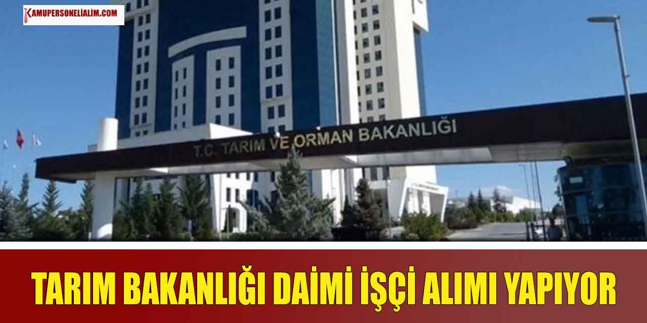Tarım ve Orman Bakanlığı Daimi İşçi Alımı Yapıyor