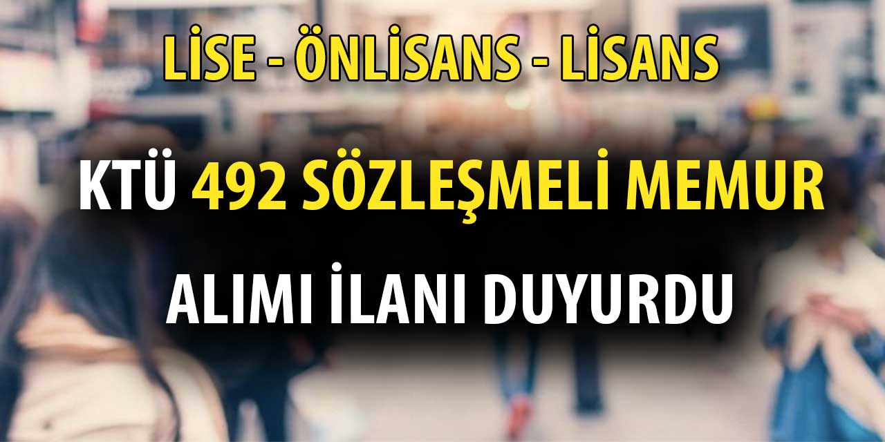 KTÜ 492 Sözleşmeli Personel Alım İlanı Duyurdu