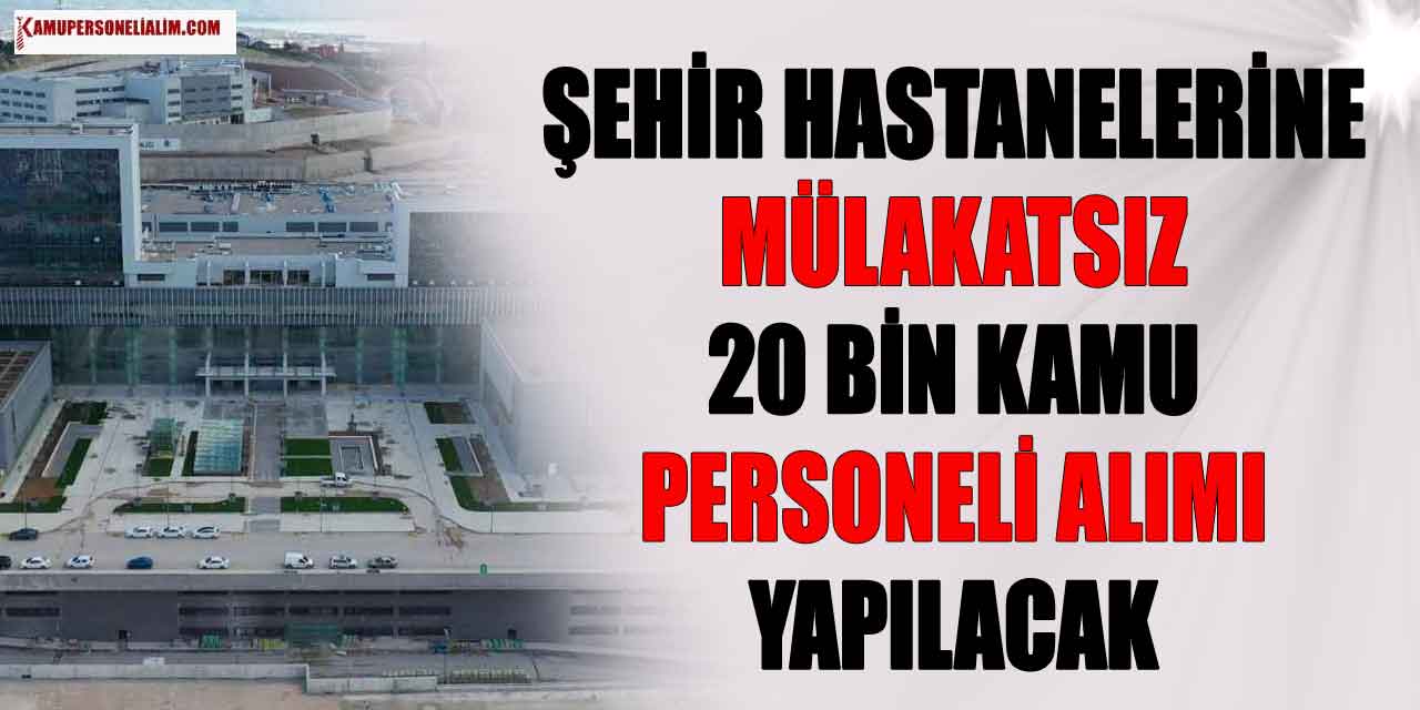 Şehir Hastanelerine Mülakatsız 20 Bin Kamu Personeli Alımı
