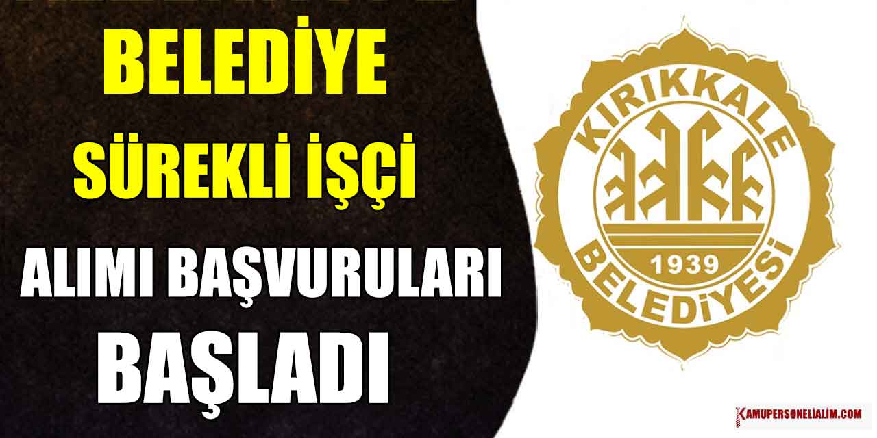 Kırıkkale Belediye Başkanlığı 4 Branş Sürekli İşçi Alımı