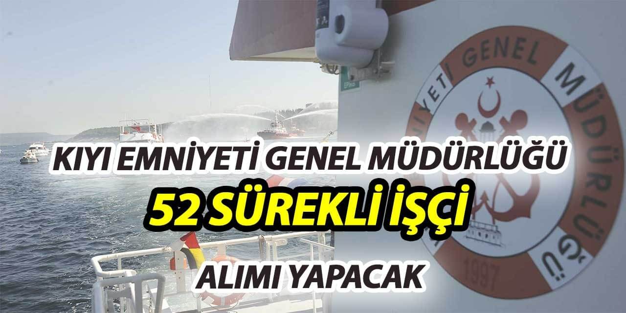Kıyı Emniyeti Genel Müdürlüğü 52 sürekli işçi alacak
