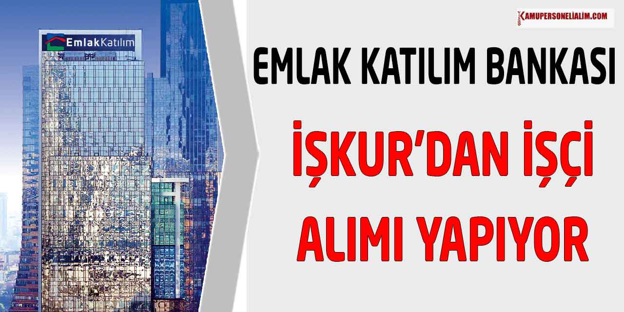 Emlak Katılım Bankası İŞKUR’dan İşçi Alımı Yapıyor