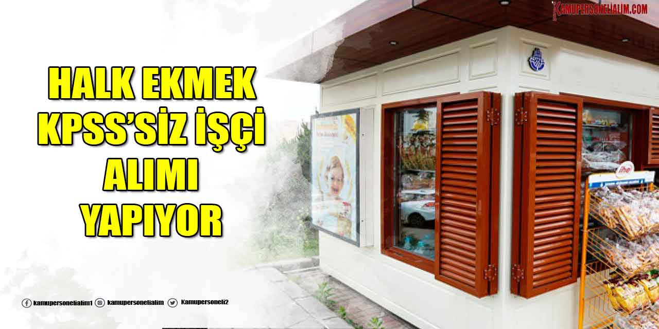 Halk Ekmek KPSS'siz İşçi Alımı Yapıyor! İŞKUR