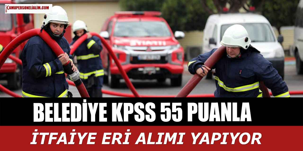 Belediye KPSS 55 Puanla İtfaiye Eri Alımı Yapacak