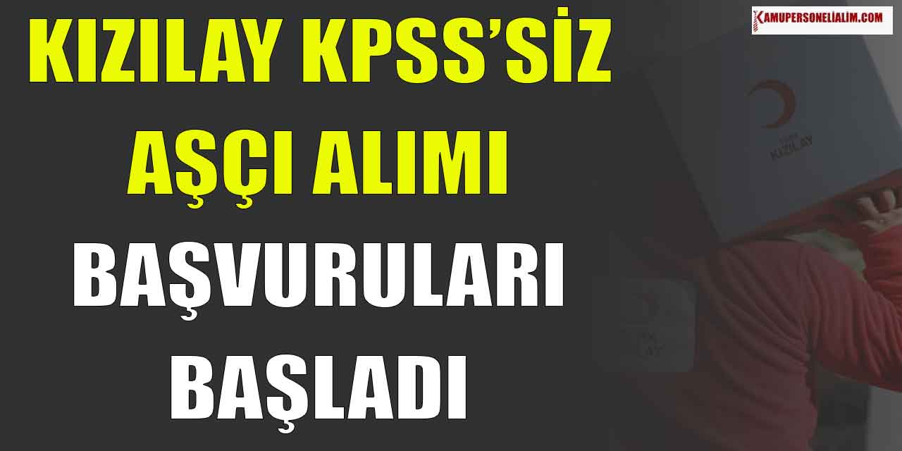 Kızılay KPSS’siz Aşçı Alımı Başvuruları Başladı! 2023