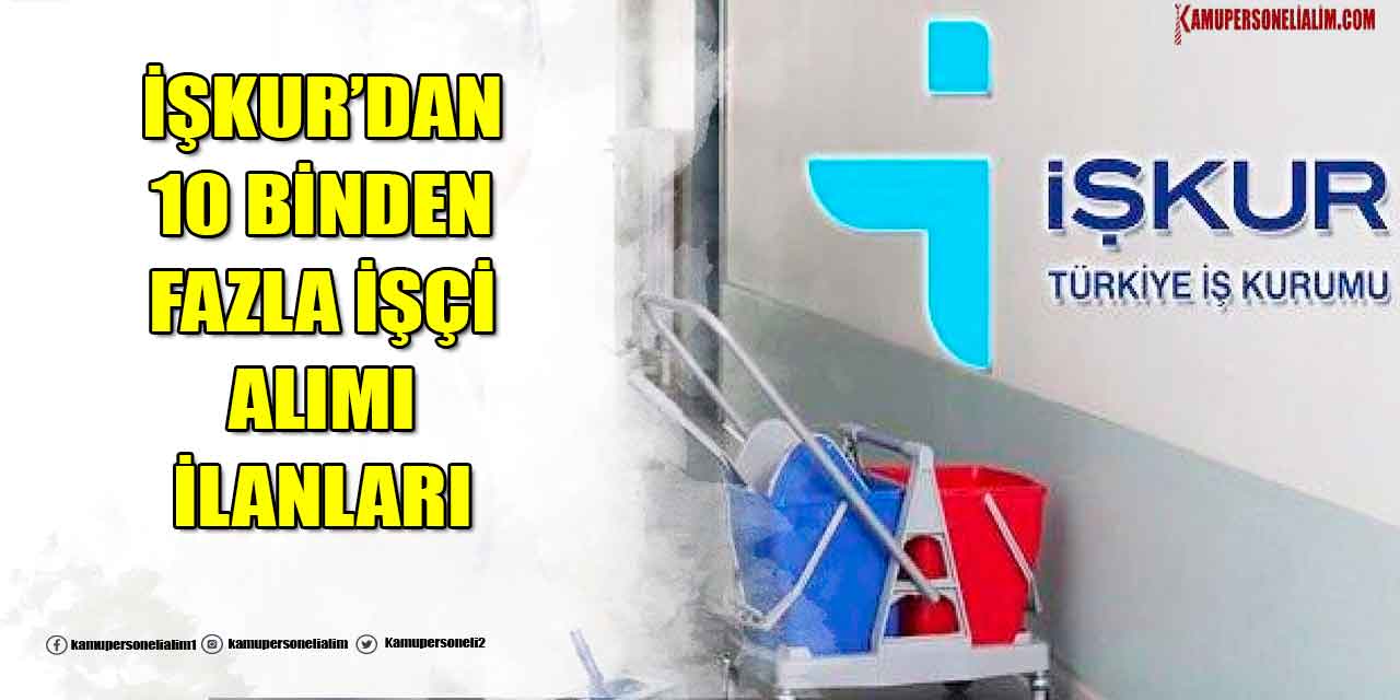 İŞKUR’dan Yeni İlanlar Yayınlandı: 10 Binden Fazla İşçi Alımı