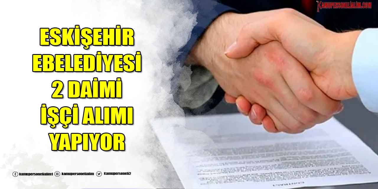 Eskişehir Büyükşehir Belediyesi 2 Daimi İşçi Alımı Yapıyor