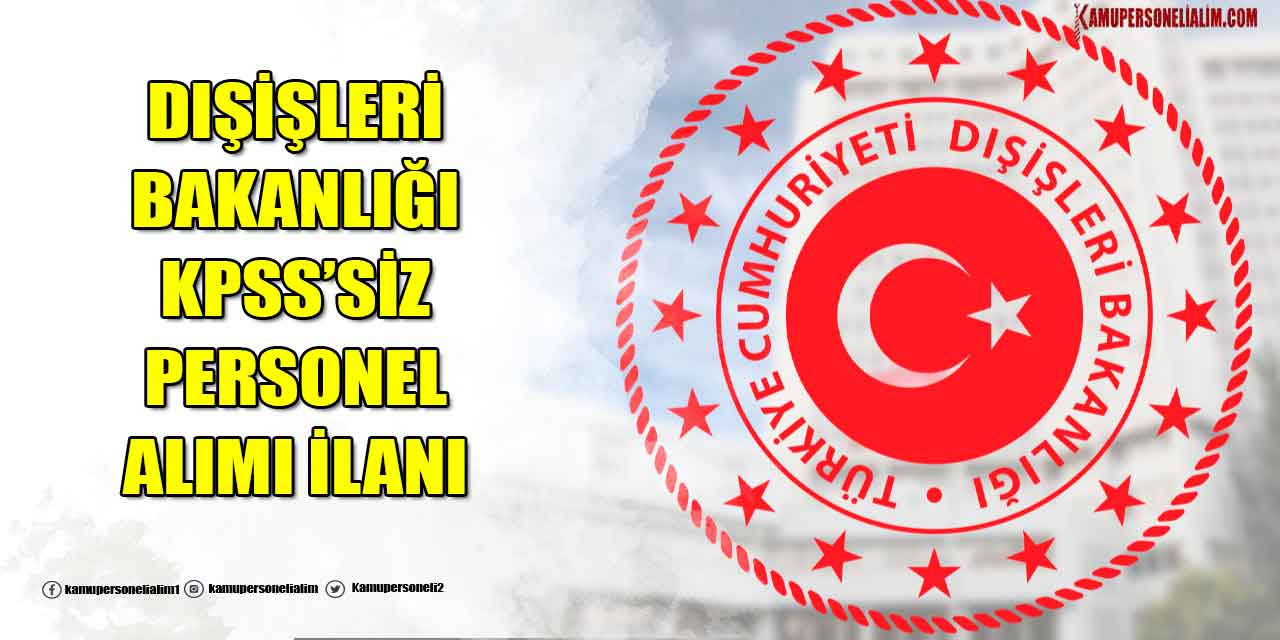 Dışişleri Bakanlığı KPSS’siz Devlet Personeli Alımı 2023