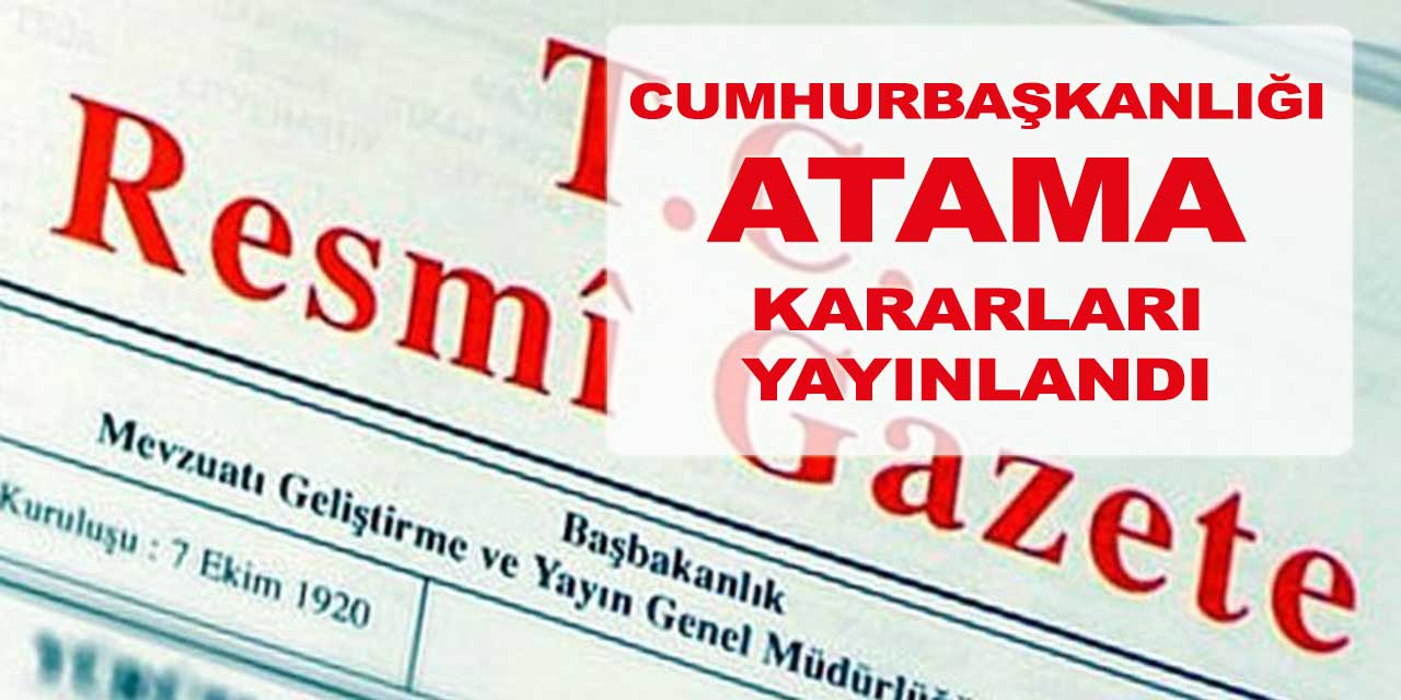Cumhurbaşkanlığı Yeni Atama Kararları Yayınlandı