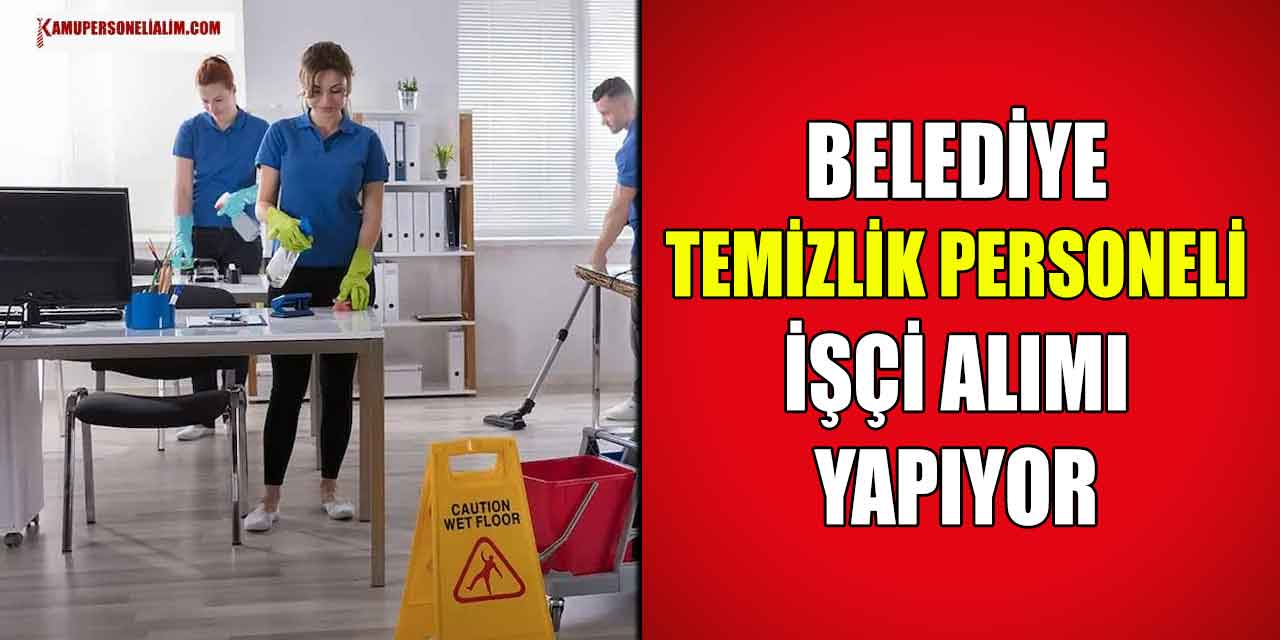 Belediye Başkanlığı 55 Üst Yaşla 5 Temizlik Personeli ve İşçi Alımı