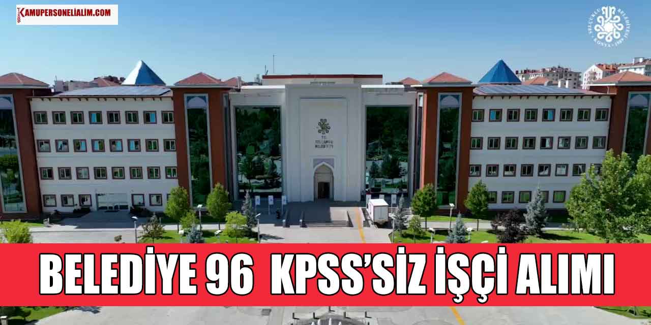 Konya Büyükşehir Belediyesi 96 KPSS’siz Kamu İşçi Alımı İŞKUR İlanı