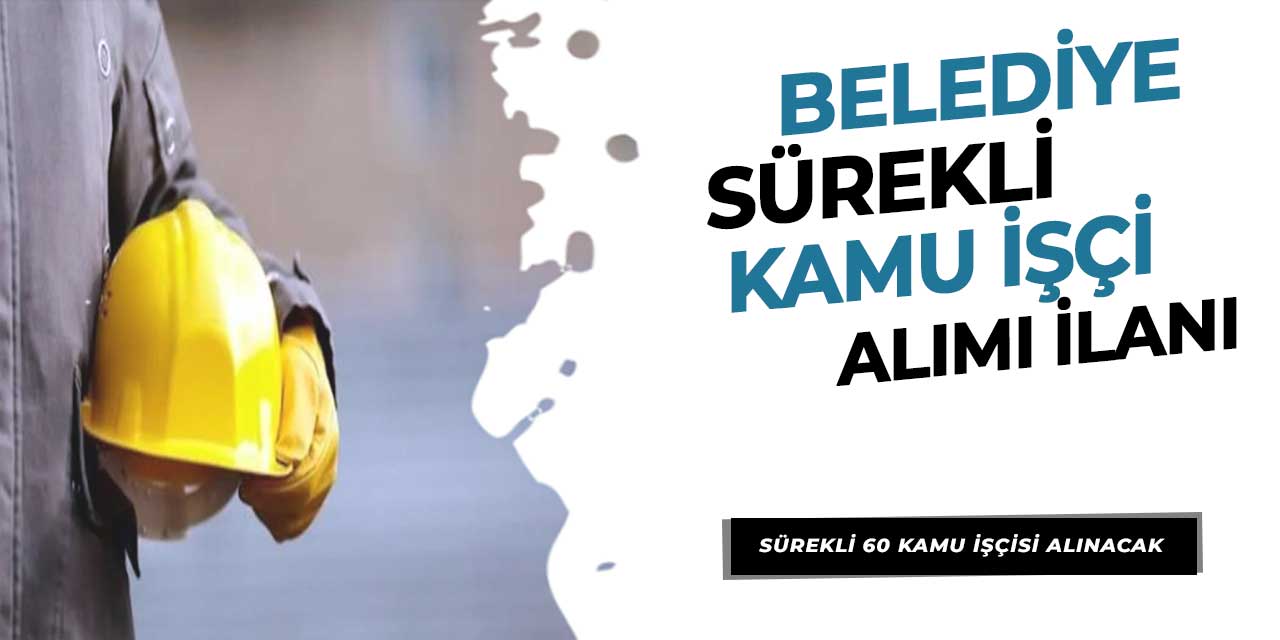 Belediye 5 Farklı Pozisyona 60 Kadrolu Kamu İşçi Alımı Yapacak
