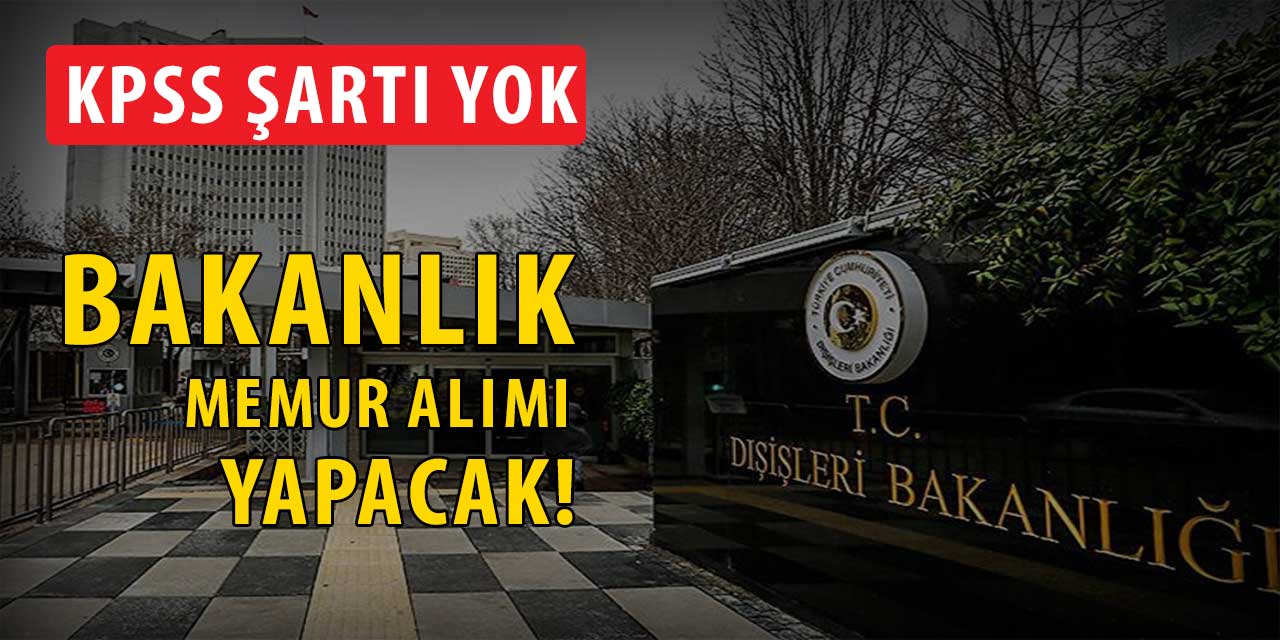 Bakanlık KPSS’siz Memur Alımı Yapacak (Dışişleri Bakanlığı)