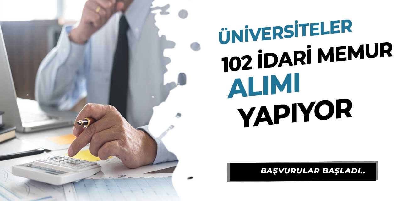 Üniversiteler 102 İdari Memur Alımı Yapacak! Başvurular Başladı