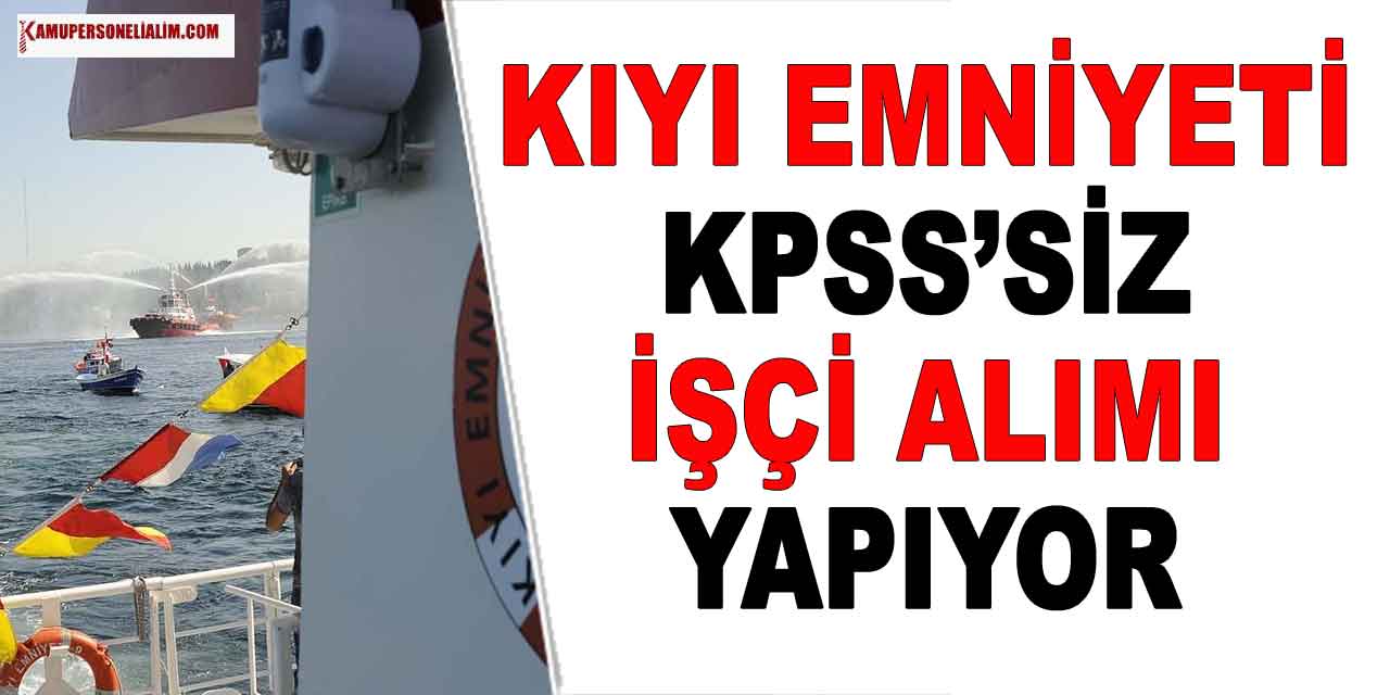 Kıyı Emniyeti KPSS’siz Kamu İşçi Alımı Yapıyor