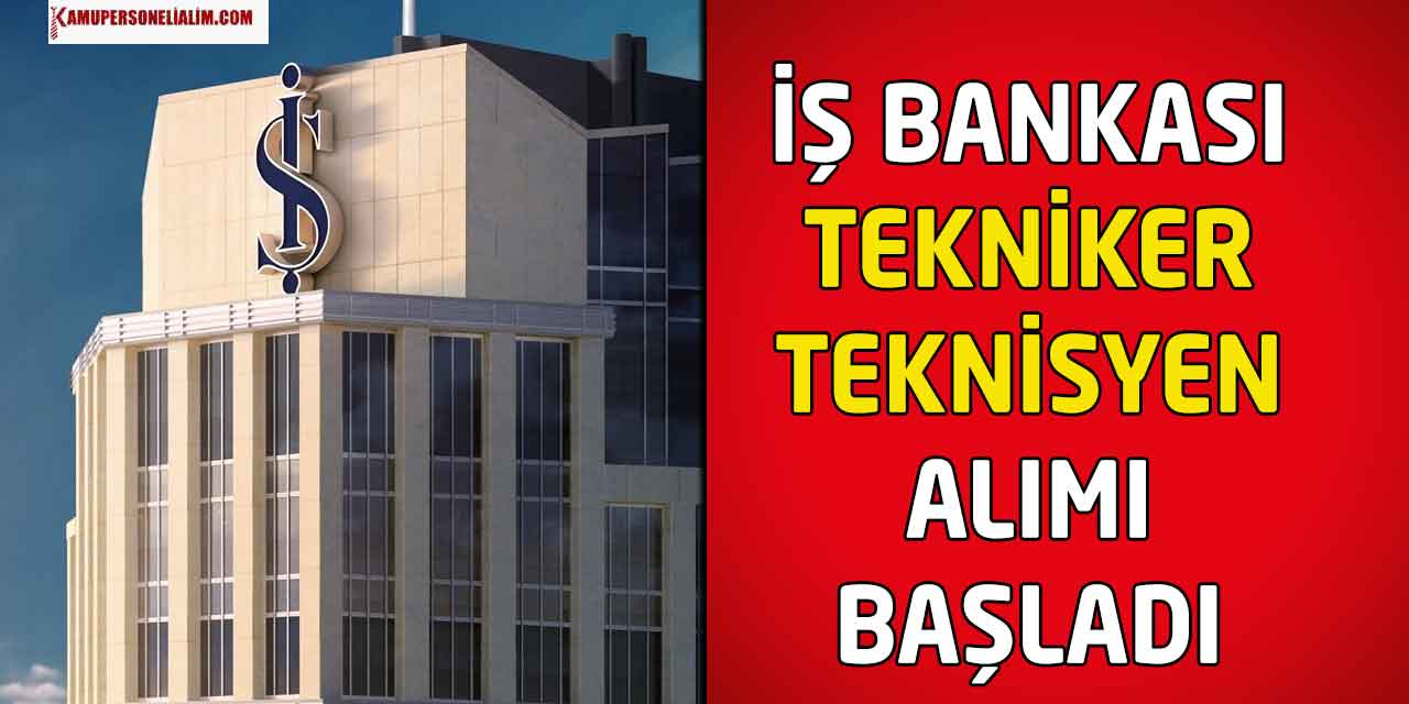 İş Bankası En Az Lise Mezunu Tekniker Teknisyen Alımı 2023