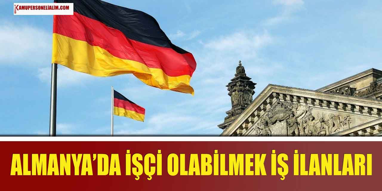 Almanya'da Nitelikli İşçi Alımı İçin İş İlanı Başvuru Tarihleri