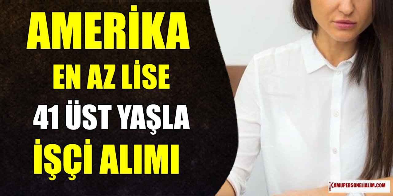 Amerika En Az Lise Mezunu 41 Üst Yaşla Kamu İşçi Alımı (Resmi Gazete)