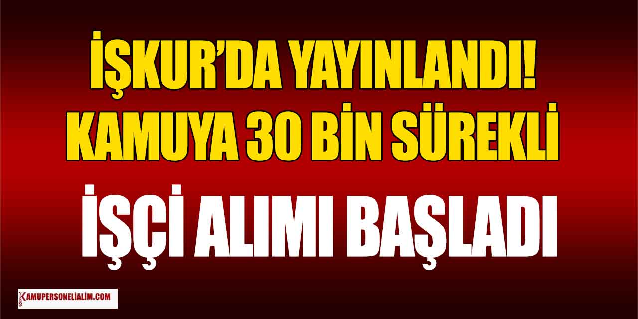 İŞKUR’da Yayınlandı! Kamuya 30 Bin Sürekli İşçi Alımı Başladı