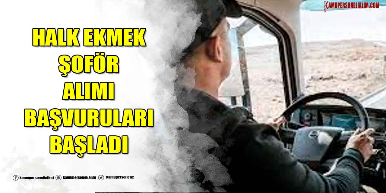 Halk Ekmek Sevkiyat Şoför Alımı Müracaatları Başladı! 2023