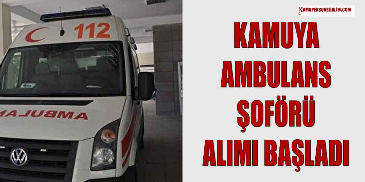 Kamu 30 Ambulans Şoförü Alımı İlanları! Temmuz 2023
