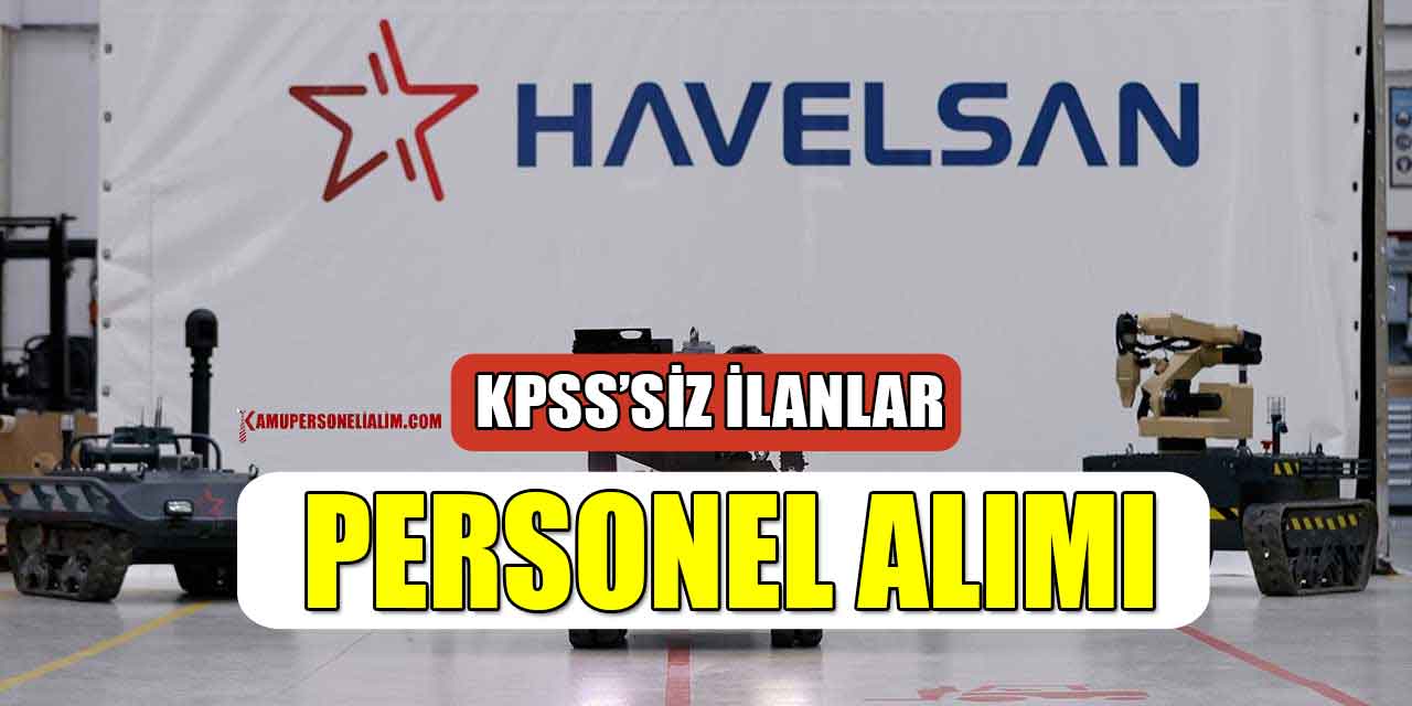HAVELSAN KPSS’siz Personel Alımı ve Süreci DİKKAT