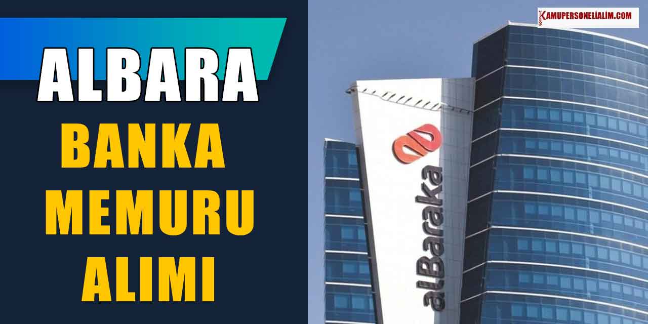 Albaraka Banka Memuru Alımı Yapıyor! 30 Bin TL Maaşla