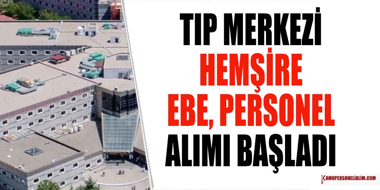 Tıp Merkezi Hastanesi 130 Ebe, Hemşire ve Personel Alımı