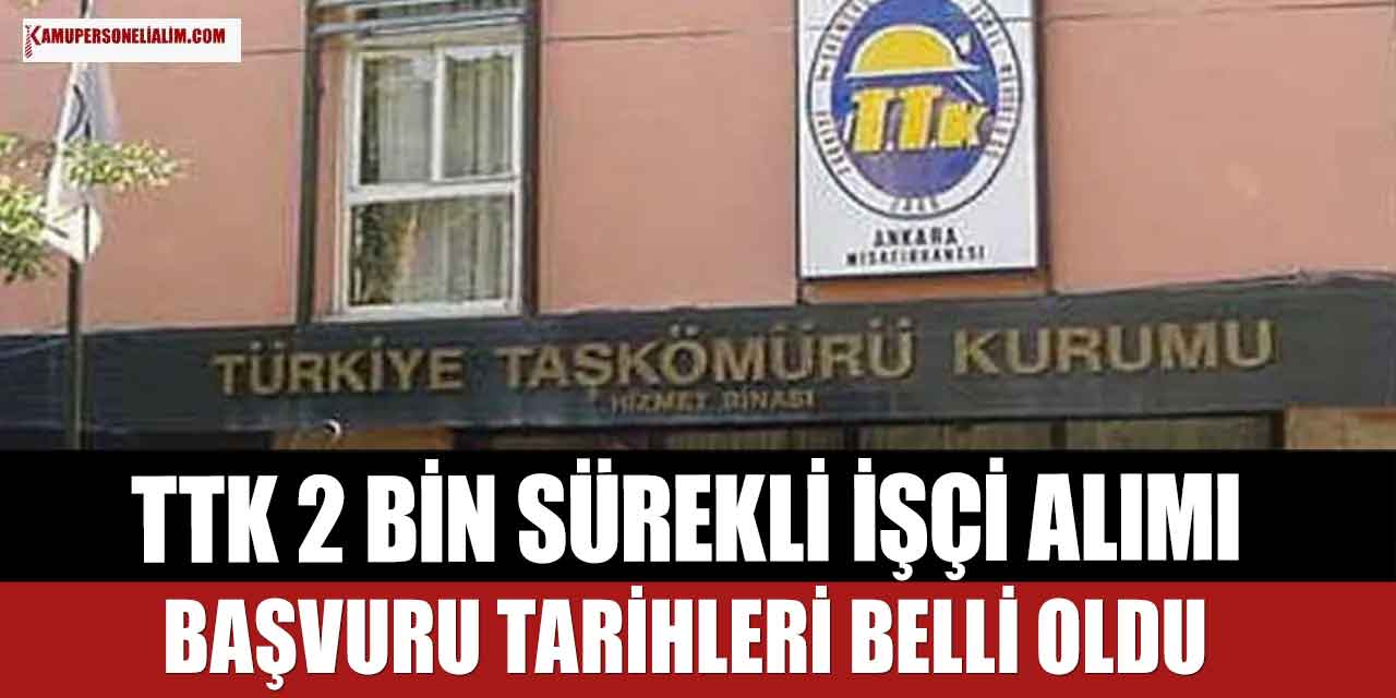 TTK 2 Bin Sürekli İşçi Alımı Başvuru Tarihi