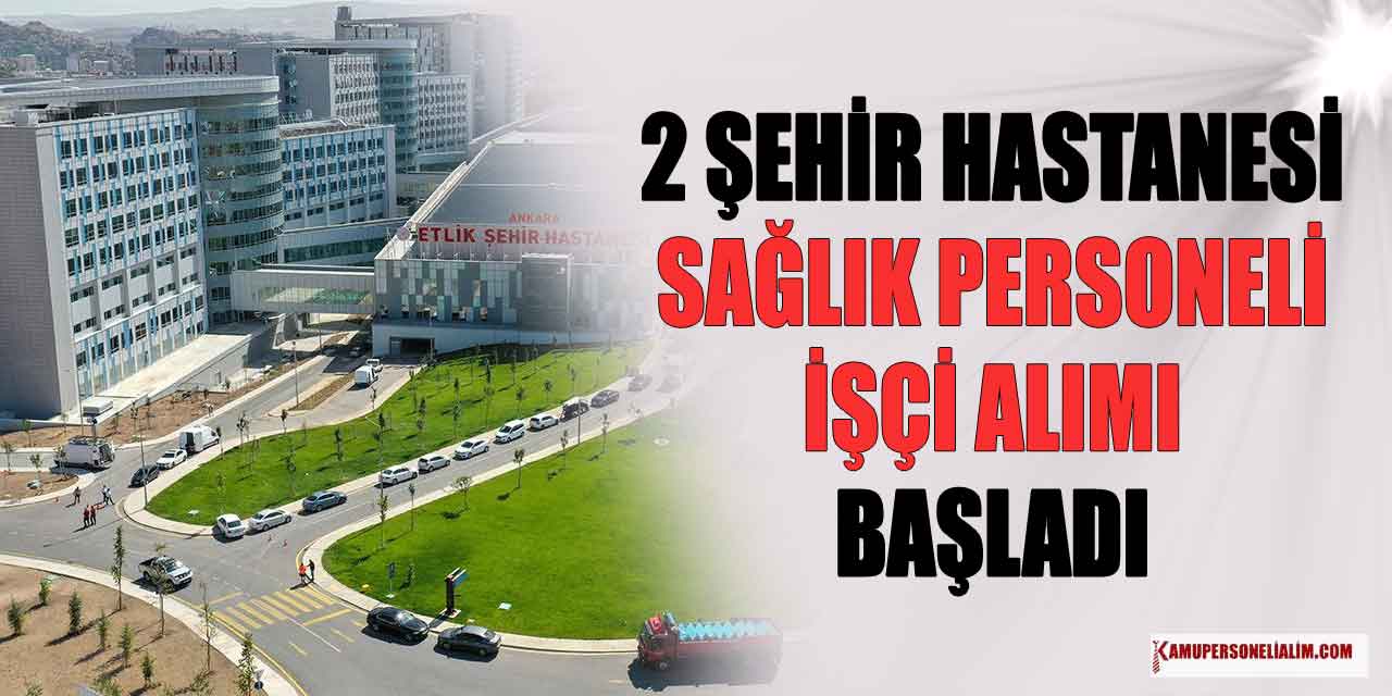 2 Şehir Hastanesi İŞKUR’dan KPSS’siz İşçi ve Personel Alımı Başladı