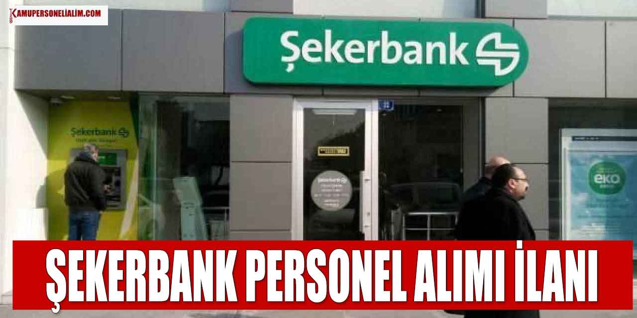 Şekerbank 81 Şehirden Personel Alımı! Yüksek Maaşlı İş Fırsatı