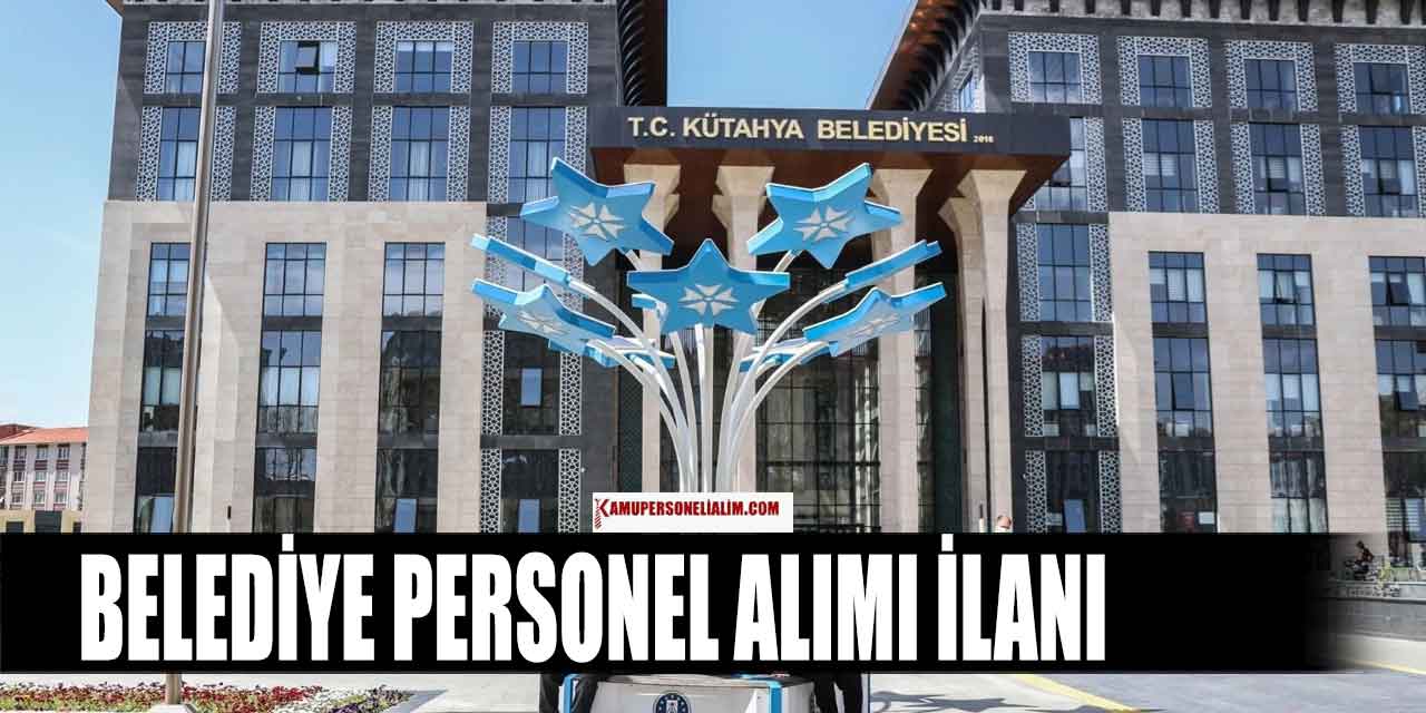 Kütahya Belediyesi 24 Kadın Erkek Personel Alımı Başvuruları