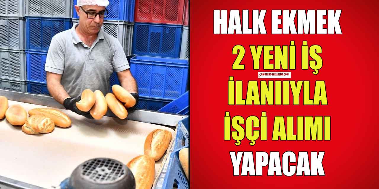 Halk Ekmek 2 Yeni İş İlanı ile 5 İşçi Alımı Yapacak