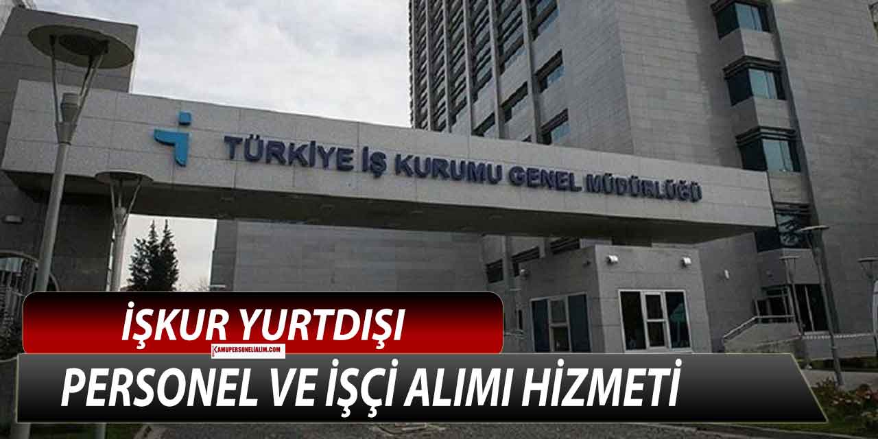 İŞKUR Yurtdışı İşçi ve Personel Alımı için Verdiği Hizmetler