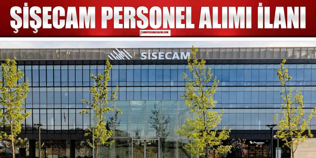 Şişecam 47 İlanla Deneyimli Deneyimsiz Personel Alımı